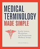 Medical Terminology Made Simple: Easily Learn, Memorize, and Pronounce Medical Terms