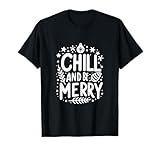 Chill and Be Merry This Christmas Holiday Festive T-Shirt