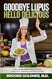 Goodbye Lupus, Hello Delicious: Hyper-Nourishing Recipes to Reverse Autoimmune Diseases With Supermarket Foods