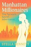 Manhattan Millionaires: The Tycoon’s Secret Inheritance (Manhattan Millionaires Series Book 4)