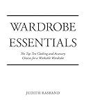 Wardrobe Essentials: The Top Ten Clothing and Accessory Choices for a Stylish Wardrobe That Works