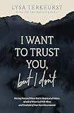 I Want to Trust You, but I Don't: Moving Forward When You’re Skeptical of Others, Afraid of What God Will Allow, and Doubtful of Your Own Discernment