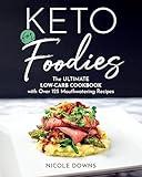 Keto For Foodies: The Ultimate Low-Carb Cookbook with Over 125 Mouthwatering Recipes