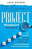 The Dynamic Project Management Handbook: Your Roadmap to Decoding 8 Fundamental Methodologies and Tools to Effectively Deliver Successful Projects