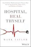 Hospital, Heal Thyself: One Brilliant Mathematician's Proven Plan for Saving Hospitals, Many Lives, and Billions of Dollars