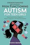 Understanding and Managing High Functioning Autism for Teen Girls: Supporting Emotional Regulation,Sensory Integration and social connections