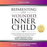 Reparenting Your Wounded Inner Child: Explore Childhood and Generational Trauma to Break Destructive Patterns, Build Emotional Strength, and Achieve Personal Growth with 7 Empowering Steps (Heal, Grow, & Thrive)