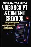 THE ULTIMATE GUIDE TO VIDEO SCRIPT & CONTENT CREATION FOR ALL SOCIAL MEDIA PLATFORMS: Step-by-Step Strategy, Proven Formulas & Real-World Examples
