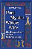 Poet, Mystic, Widow, Wife: The Extraordinary Lives of Medieval Women