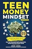 TEEN MONEY MINDSET: 8 ESSENTIAL MONEY SKILLS THEY DON'T TEACH YOU IN SCHOOL: RAISE YOUR FINANCIAL IQ, BUILD LASTING WEALTH, AND GET OUT OF YOUR PARENTS HOUSE!