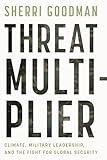 Threat Multiplier: Climate, Military Leadership, and the Fight for Global Security