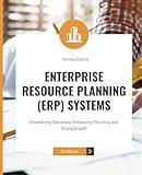 Introduction to Enterprise Resource Planning (ERP) Systems: Streamlining Operations, Enhancing Efficiency, and Driving Growth