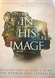In His Image Delighting In Gods Plan For Gender and Sexuality