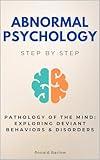 Abnormal Psychology Step by Step: Pathology of the Mind: Exploring Deviant Behaviors & Disorders (Social Science Step by Step)