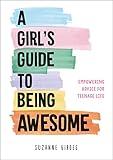 A Girl's Guide to Being Awesome: Empowering Advice for Teenage Life