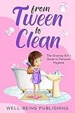 From Tween to Clean: The Growing Girl’s Guide to Personal Hygiene