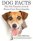 Dog Facts: The Pet Parent's A-to-Z Home Care Encyclopedia: Puppy to Adult, Diseases & Prevention, Dog Training, Veterinary Dog Care, First Aid, Holistic Medicine