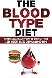 Blood Type Diet: Revealed: A Healthy Way To Eat Right And Lose Weight Based On Your Blood Type