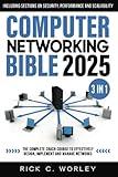 Computer Networking Bible: [3 in 1] The Complete Crash Course to Effectively Design, Implement and Manage Networks. Including Sections on Security, Performance and Scalability