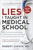 Lies I Taught in Medical School: How Conventional Medicine Is Making You Sicker and What You Can Do to Save Your Own Life