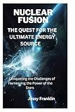 Nuclear fusion: The quest for the ultimate energy source: Conquering the challenges of harnessing the stars