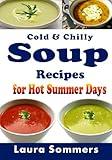 Cold and Chilly Soup Recipes for Hot Summer Days (Soup and Stew Recipes)