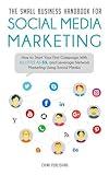 The Small Business Handbook for Social Media Marketing: How to Start Your First Campaign With as Little as $5, and Leverage Network Marketing Using ... Marketing Campaign with as Little as $5)