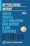 My Publishing Imprint: How to Create a Self-Publishing Book Imprint & ISBN Essentials (Countdown to Book Launch 1)