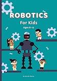 Robotics for kids ages 8-12 (also suitable or 5-7, 12-16): Discovering the Wonders of Robotics, A Hands-On Introduction for Kids