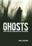 Ghosts: True Cases of Hauntings and Visitations (Sirius Illustrated Case Files)