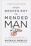 From Broken Boy to Mended Man: A Positive Plan to Heal Your Childhood Wounds and Break the Cycle