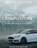 [Learn To Shoot Cars] A Complete Guide To Mastering Composition: Automotive Photography