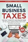 Small Business Taxes: The Most Complete and Updated Guide with Tips and Tax Loopholes You Need to Know to Avoid IRS Penalties and Save Money