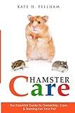 Hamster Care: The Essential Guide to Ownership, Care, & Training For Your Pet