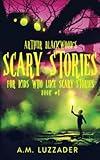 Arthur Blackwood's Scary Stories for Kids who Like Scary Stories: Book 1