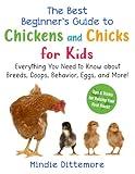 The Best Beginner's Guide to Chickens and Chicks for Kids: Everything You Need to Know About Breeds, Coops, Behavior, Eggs, and More! (Best Beginner's Guide for Kids with Pets)