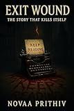 Exit Wound : The Story That Kills Itself - "Some stories live forever. This one kills to survive.": Cult thriller fiction, dark literary horror, crime fiction masterpiece & metafiction cult classic.