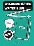 Welcome to the Writer's Life: How to Design Your Writing Craft, Writing Business, Writing Practice, and Reading Practice