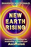 New Earth Rising: Starseed Transmissions for Awakening, Activation, and Ascension