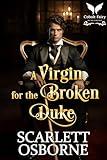 A Virgin for the Broken Duke: A Steamy Historical Regency Romance Novel