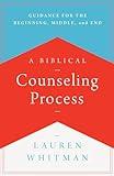 A Biblical Counseling Process: Guidance for the Beginning, Middle, and End (Helping the Helpers)