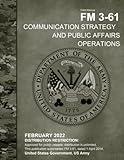 Field Manual FM 3-61 Communication Strategy and Public Affairs Operations February 2022