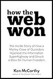 How the Web Won: The Inside Story of How a Motley Crew of Outsiders Hijacked the Information Superhighway and Struck a Blow for Human Freedom