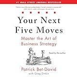 Your Next Five Moves: Master the Art of Business Strategy