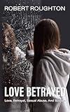 Love Betrayed: Teen Love, Betrayal, Sexual Abuse And Suicide