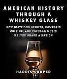 American History Through a Whiskey Glass: How Distilled Spirits, Domestic Cuisine, and Popular Music Helped Shape a Nation