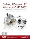 Technical Drawing 101 with AutoCAD 2022: A Multidisciplinary Guide to Drafting Theory and Practice with Video Instruction