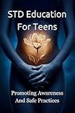 STD Education For Teens: Promoting Awareness And Safe Practices