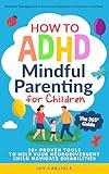 How to ADHD Mindful Parenting for Children. The 365° Guide: 50+ Proven Tools to Help Your Neurodivergent Child Navigate Disabilities. Behavior Management • Emotional Regulation • Executive Function.