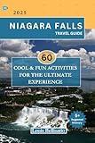 NIAGARA FALLS TRAVEL GUIDE: 60 Cool and Fun Activities for the Ultimate Experience (Louis Bellisario Travels and Tours)